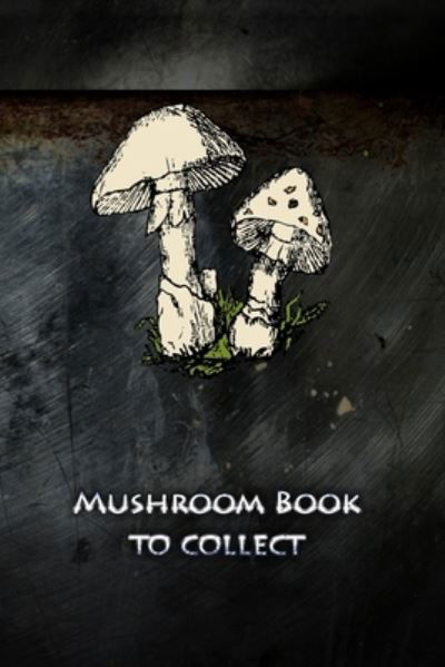 Mushroom book to collect - Mushroom Picker Diary - Livres - INDEPENDENTLY PUBLISHED - 9781693542688 - 16 septembre 2019