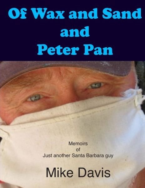 Of Wax and Sand and Peter Pan - Mike Davis - Books - Independently Published - 9781706288688 - November 11, 2019