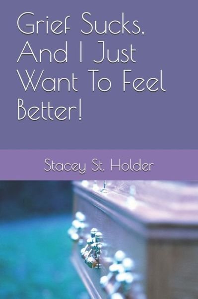 Stacey St Holder · Grief Sucks, And I Just Want To Feel Better! (Pocketbok) (2018)