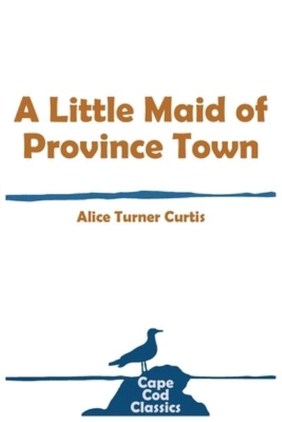 Cover for Alice Turner Curtis · A Little Maid of Province Town - Cape Cod Classics (Paperback Book) (2021)