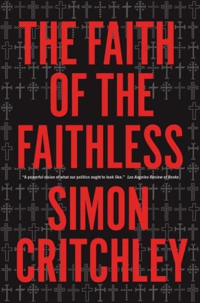 Cover for Simon Critchley · The Faith of the Faithless: Experiments in Political Theology (Pocketbok) (2014)