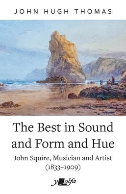Cover for John Hugh Thomas · Best in Sound and Form and Hue, The - John Squire, Musician and Artist (1833-1909): John Squire, Musician and Artist (1833–1909) (Pocketbok) (2021)