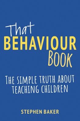 Cover for Stephen Baker · That Behaviour Book: The simple truth about teaching children (Paperback Book) (2023)