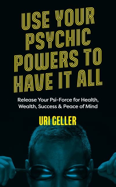 Cover for Uri Geller · Use Your Psychic Powers to Have It All: Release Your Psi-Force for Health, Wealth, Success &amp; Peace of Mind (Pocketbok) [0 New edition] (2021)