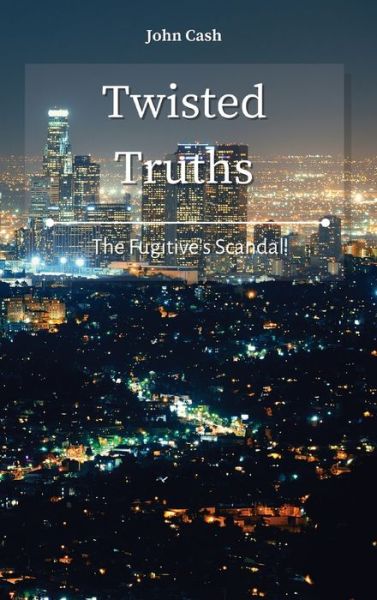 Cover for John Cash · Twisted Truths: The Fugitive's Scandal (Hardcover Book) (2021)