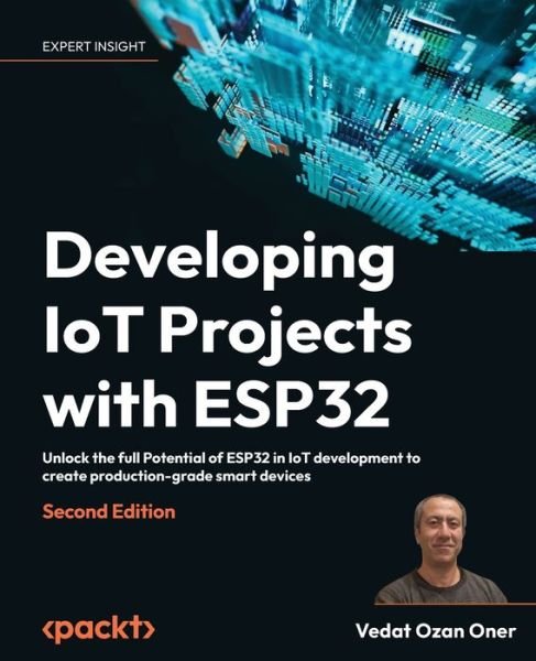 Cover for Vedat Ozan Oner · Developing IoT Projects with ESP32: Unlock the full Potential of ESP32 in IoT development to create production-grade smart devices (Paperback Book) [2 Revised edition] (2023)