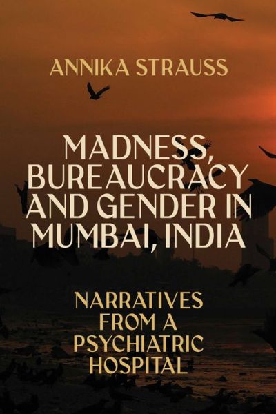 Cover for Annika Strauss · Madness, Bureaucracy and Gender in Mumbai, India: Narratives from a Psychiatric Hospital (Hardcover Book) (2023)