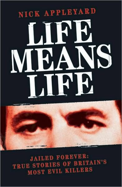 Nick Appleyard · Life Means Life: Jailed Forever: True Stories of Britain's Most Evil Killers (Paperback Bog) (2009)