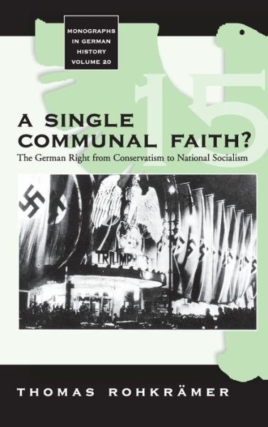 Cover for Thomas Rohkramer · A Single Communal Faith?: The German Right from Conservatism to National Socialism - Monographs in German History (Hardcover Book) (2007)