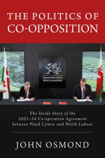 Cover for John Osmond · The Politics of Co-Opposition: The Inside Story of the  2021-24 Co-operation Agreement Between Plaid Cymru and Welsh Labour (Paperback Book) (2024)