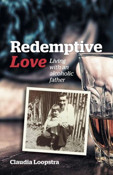 Cover for Claudia Loopstra · Redemptive Love: Living with an Alcoholic Father (Paperback Book) (2015)