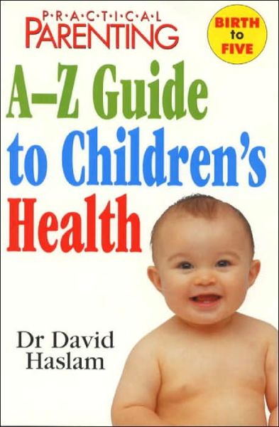 Cover for David Haslam · &quot;Practical Parenting&quot; A-Z Guide to Children's Health - Practical Parenting (Paperback Book) (1999)