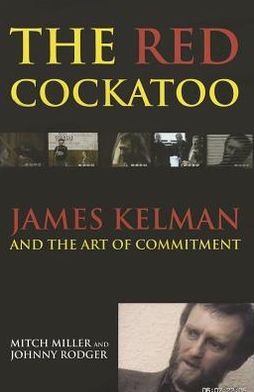The Red Cockatoo: James Kelman and the Art of Committment - Mitch Miller - Bøger - Sandstone Press Ltd - 9781905207688 - 24. april 2015