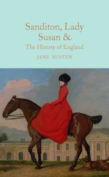 Cover for Jane Austen · Sanditon, Lady Susan, &amp; The History of England: The Juvenilia and Shorter Works of Jane Austen - Macmillan Collector's Library (Hardcover bog) [New edition] (2016)