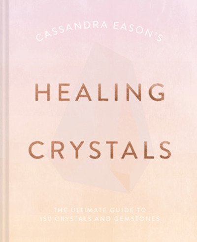 Cover for Cassandra Eason · Cassandra Eason's Healing Crystals: The Ultimate Guide to Over 120 Crystals and Gemstones (Hardcover Book) (2020)