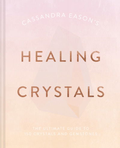 Cover for Cassandra Eason · Cassandra Eason's Healing Crystals: The Ultimate Guide to Over 120 Crystals and Gemstones (Hardcover bog) (2020)