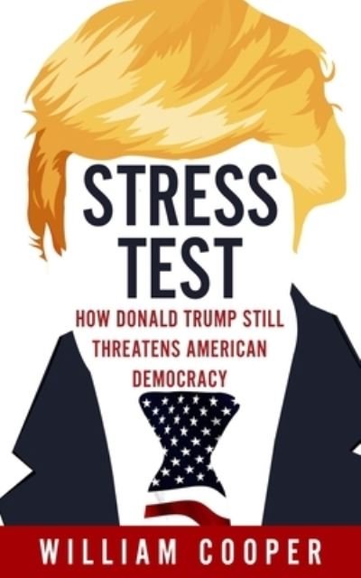 Cover for William Cooper · Stress Test: How Donald Trump Still Threatens American Democracy (Gebundenes Buch) (2022)