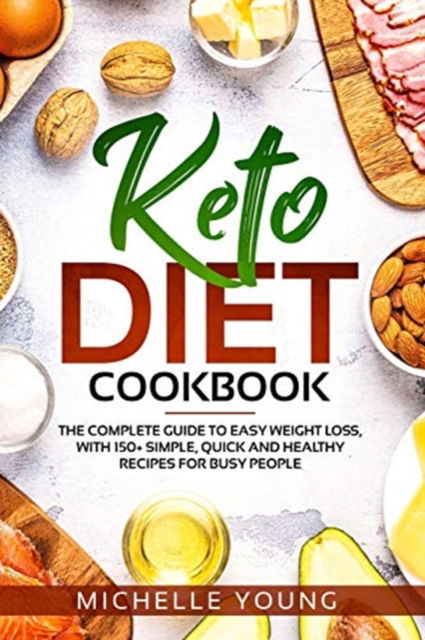 Keto Diet Cookbook: The Complete Guide to Easy Weight Loss, With 150+ Simple, Quick and Healthy Recipes for Busy People - Michelle Young - Books - Green Book Publishing Ltd - 9781914104688 - February 4, 2021