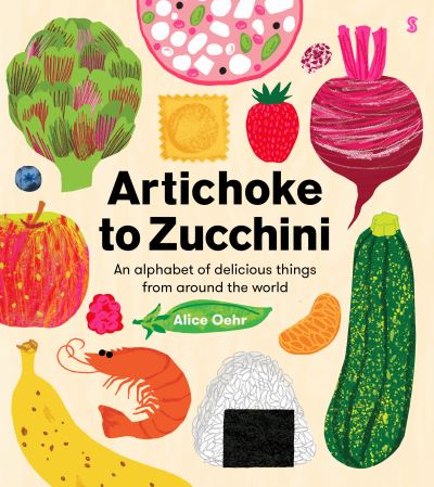 Cover for Alice Oehr · Artichoke to Zucchini: an alphabet of delicious things from around the world (Inbunden Bok) (2024)