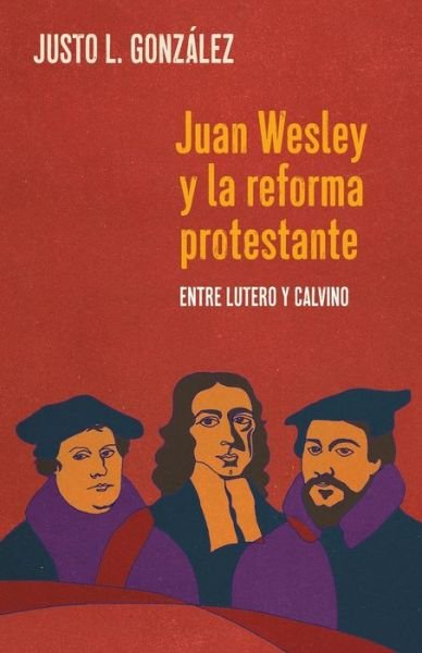 Cover for Justo L Gonzalez · Juan Wesley y la Reforma Protestante (Paperback Book) (2019)