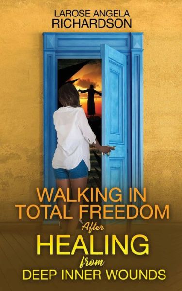 Cover for Larose Angela Richardson · Walking in Total Freedom after Healing from Deep Inner Wounds (Taschenbuch) (2019)