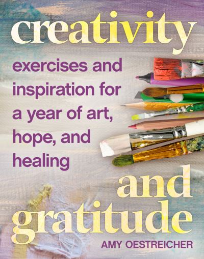 Cover for Amy Oestreicher · Creativity and Gratitude: Exercises and Inspiration for a Year of Art, Hope, and Healing (Paperback Book) (2021)