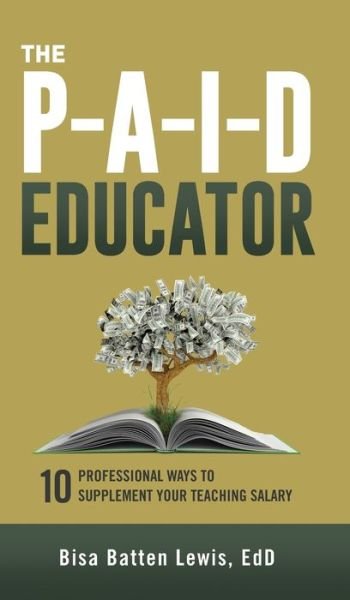 Cover for Bisa Batten Lewis · The PAID Educator: 10 Professional Ways to Supplement Your Teaching Salary (Hardcover Book) (2020)