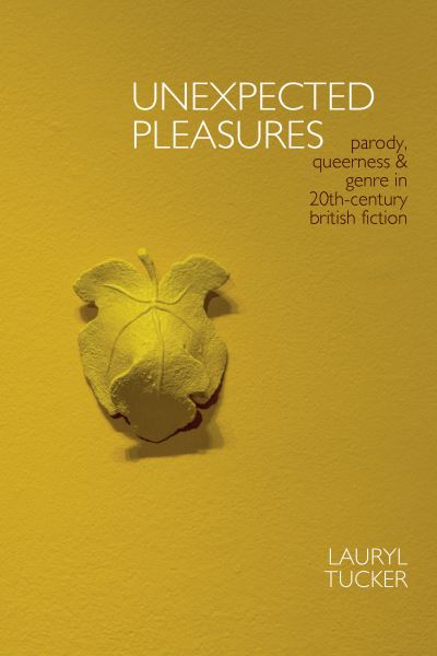 Cover for Lauryl Tucker · Unexpected Pleasures: Parody, Queerness, and Genre in 20th-century British Fiction - Clemson University Press w/ LUP (Hardcover Book) (2022)