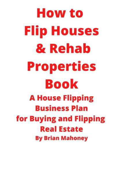 Cover for Brian Mahoney · How to Flip Houses &amp; Rehab Properties Book (Paperback Book) (2020)