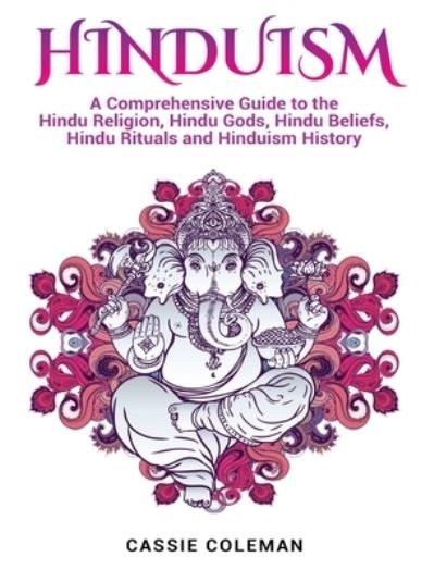Cover for Cassie Coleman · Hinduism: A Comprehensive Guide to the Hindu Religion, Hindu Gods, Hindu Beliefs, Hindu Rituals and Hinduism History (Hardcover Book) (2020)