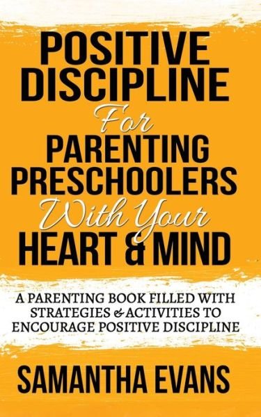 Cover for Samantha Evans · Positive Discipline for Parenting Preschoolers with Your Heart &amp; Mind: A Parenting Book Filled With Strategies &amp; Activities To Encourage Positive Discipline (Paperback Book) (2020)