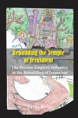 Cover for Sandy Miller · Rebuilding the Temple at Jerusalem: The Persian Empire's Influence In The Rebuilding Of Jerusalem (Pocketbok) (2021)