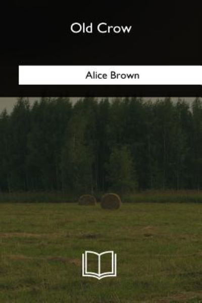 Old Crow - Alice Brown - Książki - Createspace Independent Publishing Platf - 9781985382688 - 11 września 2018