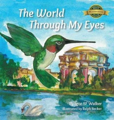 Cover for Sf Walker · The World Through My Eyes: Follow the Hummingbird on its magical journey through the wonderful sights of San Francisco (Inbunden Bok) (2017)