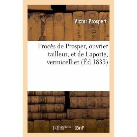 Cover for Prospert-v · Proces De Prosper, Ouvrier Tailleur, et De Laporte, Vermicellier, Condamnes Pour Les Evenemens (Paperback Book) [French edition] (2013)