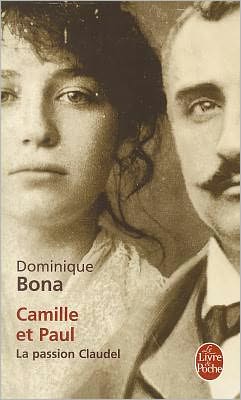 Camille et Paul: La Passion Claudel (Le Livre De Poche) (French Edition) - Dominique Bona - Books - Livre de Poche - 9782253121688 - November 5, 2008