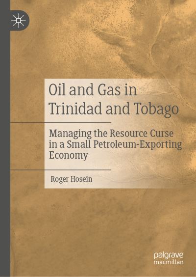 Oil and Gas in Trinidad and Tobago: Managing the Resource Curse in a Small Petroleum-Exporting Economy - Roger Hosein - Books - Springer Nature Switzerland AG - 9783030776688 - July 26, 2021