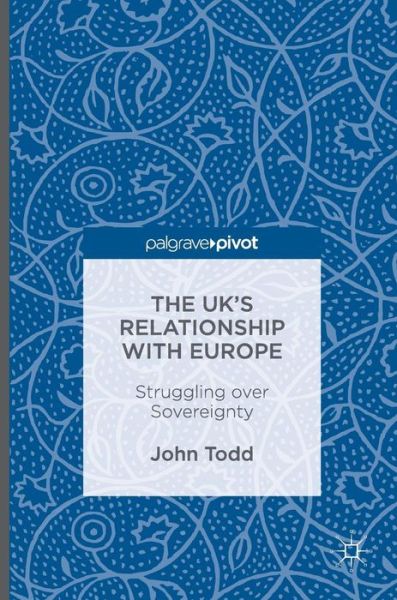 Cover for John Todd · The UK's Relationship with Europe: Struggling over Sovereignty (Hardcover Book) [1st ed. 2016 edition] (2016)