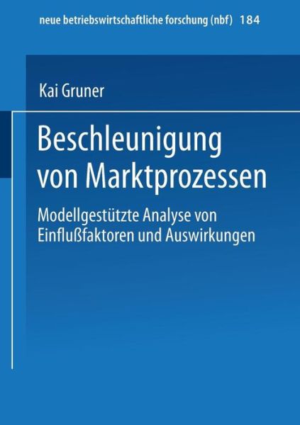 Cover for Kai Gruner · Beschleunigung Von Marktprozessen: Modellgestutzte Analyse Von Einflussfaktoren Und Auswirkungen - Neue Betriebswirtschaftliche Forschung (Nbf) (Paperback Book) [1996 edition] (1996)