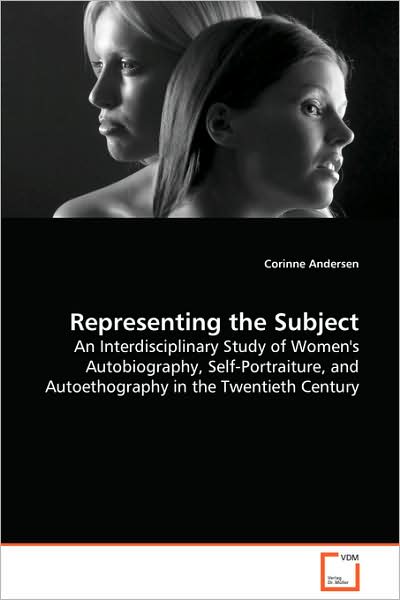 Cover for Corinne Andersen · Representing the Subject: an Interdisciplinary Study of Women's Autobiography,self-portraiture, and Autoethography in the Twentiethcentury (Paperback Book) (2008)