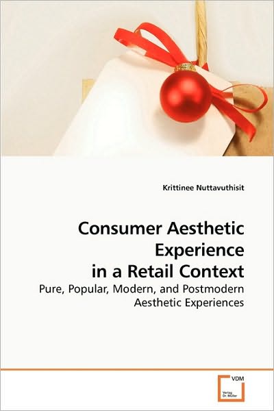 Cover for Krittinee Nuttavuthisit · Consumer Aesthetic Experience in a Retail Context: Pure, Popular, Modern, and Postmodern Aesthetic Experiences (Paperback Book) (2010)