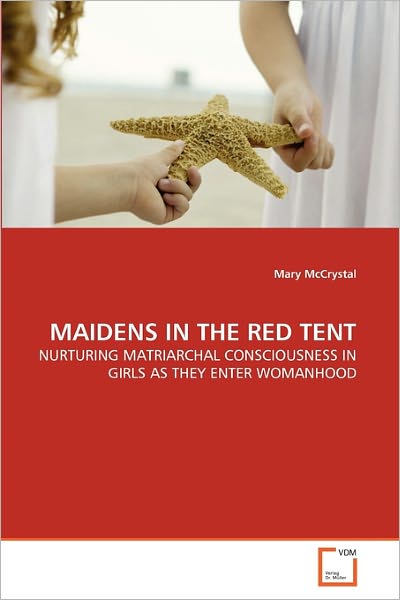 Cover for Mary Mccrystal · Maidens in the Red Tent: Nurturing Matriarchal Consciousness in Girls As They Enter Womanhood (Paperback Book) (2011)