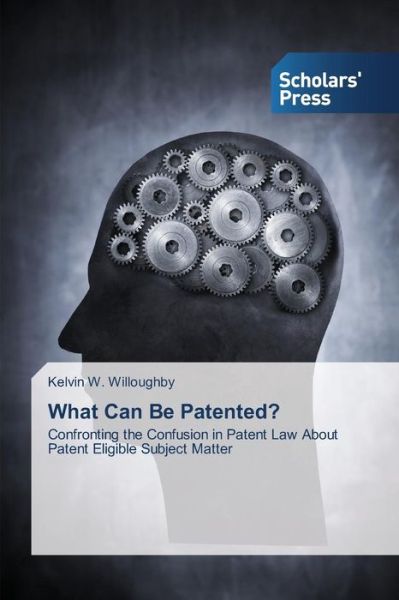 Cover for Kelvin W. Willoughby · What Can Be Patented?: Confronting the Confusion in Patent Law About Patent Eligible Subject Matter (Paperback Book) (2014)