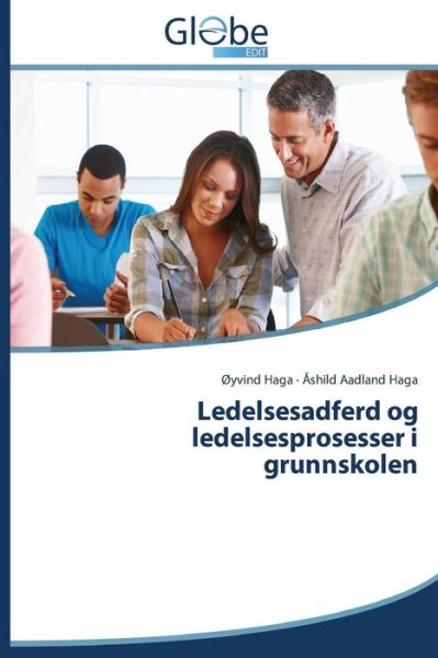 Ledelsesadferd og Ledelsesprosesser I Grunnskolen - Åshild Aadland Haga - Books - GlobeEdit - 9783639742688 - October 23, 2014