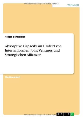 Absorptive Capacity im Umfeld von Internationalen Joint Ventures und Strategischen Allianzen - Hilger Schneider - Books - Grin Verlag - 9783640997688 - September 2, 2011