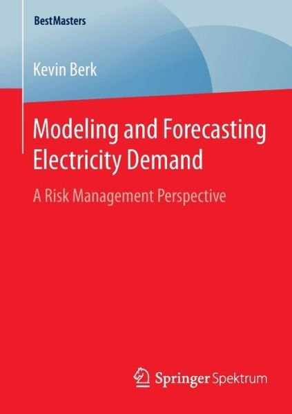 Kevin Berk · Modeling and Forecasting Electricity Demand: A Risk Management Perspective - BestMasters (Pocketbok) [2015 edition] (2015)