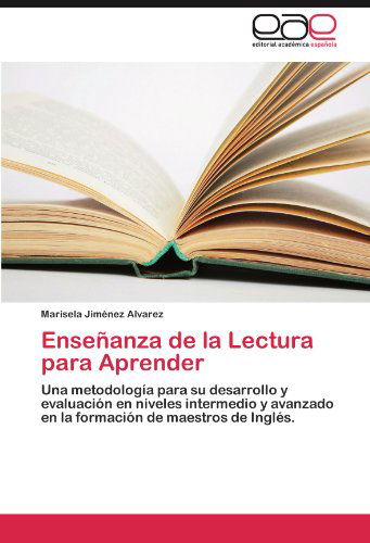 Cover for Marisela Jiménez Alvarez · Enseñanza De La Lectura Para Aprender: Una Metodología Para Su Desarrollo Y Evaluación en Niveles Intermedio Y Avanzado en La Formación De Maestros De Inglés. (Paperback Book) [Spanish edition] (2012)