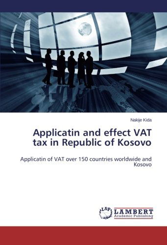 Cover for Nakije Kida · Applicatin and Effect Vat Tax in Republic of Kosovo: Applicatin of Vat over 150 Countries Worldwide and Kosovo (Paperback Book) (2014)