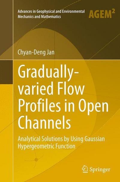 Cover for Chyan-Deng Jan · Gradually-varied Flow Profiles in Open Channels: Analytical Solutions by Using Gaussian Hypergeometric Function - Advances in Geophysical and Environmental Mechanics and Mathematics (Paperback Book) [Softcover reprint of the original 1st ed. 2014 edition] (2016)