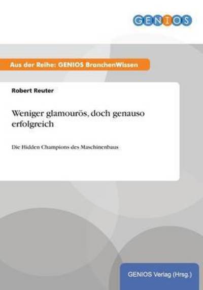 Cover for Robert Reuter · Weniger glamouroes, doch genauso erfolgreich: Die Hidden Champions des Maschinenbaus (Paperback Book) (2015)